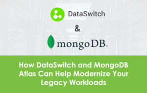 How DataSwitch and Mongo DB Atlas Can Help Modernize Your Legacy Workloads
